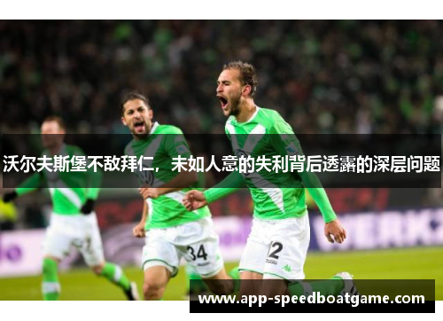 沃尔夫斯堡不敌拜仁，未如人意的失利背后透露的深层问题